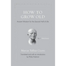 How to Grow Old: Ancient Wisdom for the Second Half of Life