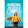No Such Thing as Can't: A Triumphant Story of Faith and Perseverance