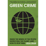 Green Crime: Inside the Minds of the People Destroying the Planet, and How to Stop Them
