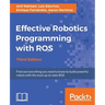 Effective Robotics Programming with ROS - Third Edition: Find out everything you need to know to build powerful robots with the most up-to-date ROS