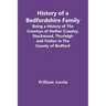 History Of A Bedfordshire Family; Being A History Of The Crawleys Of Nether Crawley, Stockwood, Thurleigh And Yelden In The County Of Bedford
