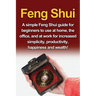 Feng Shui: A simple Feng Shui guide for beginners to use at home, the office, and at work for increased simplicity, productivity, happiness and wealth