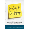 Too Busy to Be Happy: Using Emotional Real Estate to Grow Your Work-Life Wisdom