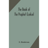 The Book Of The Prophet Ezekiel: Translated From The Original Hebrew: With A Commentary, Critical, Philological, And Exegetical