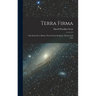 Terra Firma: The Earth not a Planet, Proved From Scripture, Reason and Fact