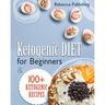 Ketogenic Diet For Beginners: 100 + Ketogenic Recipes