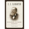 C.C. Slaughter: Rancher, Banker, Baptist