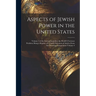 Aspects of Jewish Power in the United States; Volume 4 of the International Jew, the World's Foremost Problem; Being a Reprint of a Fourth Selection o