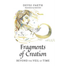 Fragments of Creation: Beyond the Veil of Time