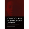 Iconoclasm in European Cinema: The Ethics and Aesthetics of Image Destruction