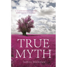 True Myth: C. S. Lewis and Joseph Campbell on the Veracity of Christianity