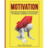 Motivation: Master The Power Of Motivation To Propel Yourself To Success