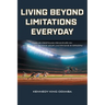Living Beyond Limitations Everyday: Twelve Profound Principles on how to Live Beyond Your Limitations Everyday
