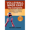 Volleyball Made Easy: The Complete Step-by-Step Guide for Beginners to Learn the Rules, Improve Skills Fast, Build Confidence, and Start Winning on An