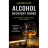 Alcohol Recovery Books: How Alcohol Abuse Is Gradually Affecting Your Personality (The Most Effective Ways to Stop the Alcohol Addiction)
