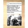 Cases in Midwifery: With References and Remarks. by William Perfect, ... Second Edition, Corrected and Improved. Volume 1 of 2