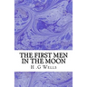 The First Men in The Moon: (H.G Wells Classics Collection)