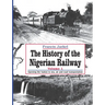 The History of the Nigerian Railway. Vol 1: Opening the Nation to Sea and Road Transportation