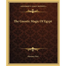 The Gnostic Magic Of Egypt