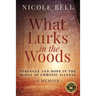 What Lurks in the Woods: Struggle and Hope in the Midst of Chronic Illness, A Memoir