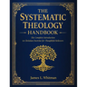 The Systematic Theology Handbook: The Complete Introduction to Christian Doctrine for Thoughtful Believers