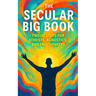 The Secular Big Book: Twelve Steps for Atheists, Agnostics, and Freethinkers: A Rational Guide to Recovery Without Religion