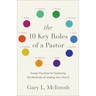 The 10 Key Roles of a Pastor: Proven Practices for Balancing the Demands of Leading Your Church