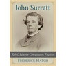 John Surratt: Rebel, Lincoln Conspirator, Fugitive
