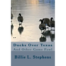 Ducks Over Texas: And Other Game Fowl
