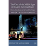 The Uses of the Middle Ages in Modern European States: History, Nationhood and the Search for Origins