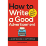 How to Write a Good Advertisement: A Short Course in Copywriting