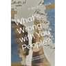 What's Wrong with You People?: A Manifesto on the Apostasy & Heresy That Is Plaguing the Church Today.