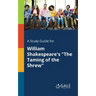 A Study Guide for William Shakespeare's "The Taming of the Shrew"