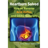 Heartburn Solved: How to Reverse Acid Reflux and GERD Naturally