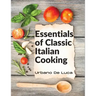 Essentials of Classic Italian Cooking: Italian Dishes Made for the Modern Kitchen