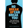 No Breakup Can Break You: The Definitive Recovery Guide for Men