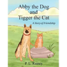 Abby the Dog and Tigger the Cat: A Story of Friendship