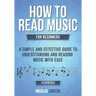 How to Read Music: For Beginners - A Simple and Effective Guide to Understanding and Reading Music with Ease
