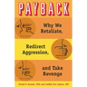 Payback: Why We Retaliate, Redirect Aggression, and Take Revenge