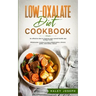 Low-Oxalate Diet Cookbook: An effective diet to improve your overall health and energy levels. Wholesome recipes to treat inflammation, chronic p