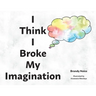 I Think I Broke My Imagination
