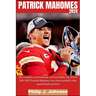 Patrick Mahomes 2024: The complete, motivational, and incredible tale of how NFL MVP Patrick Mahomes rose from Football's elite quarterback position
