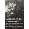 Astrology to Astronomy - The Study of the Night Sky from Ptolemy to Copernicus - With Biographies and Illustrations