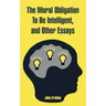 The Moral Obligation To Be Intelligent, and Other Essays