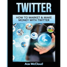 Twitter: How To Market & Make Money With Twitter