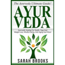 Ayurveda: The Ayurveda Ultimate Guide! Ayurvedic Healing For Health, Yoga And Weight Loss, Mindful Eating, Anti Aging And More!