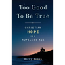 Too Good To Be True: Christian Hope in a Hopeless Age