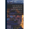 The Duke of Reichstadt (Napoleon II): A Biography Compiled From new Sources of Information