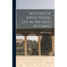 Sketches of Jewish Social Life in the Days of Christ
