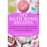 DIY Bath Bomb Recipes: The Ultimate Guide to Making Fizzy Bath Bombs At Home, with Organic, Non-Toxic and Inexpensive Ingredients